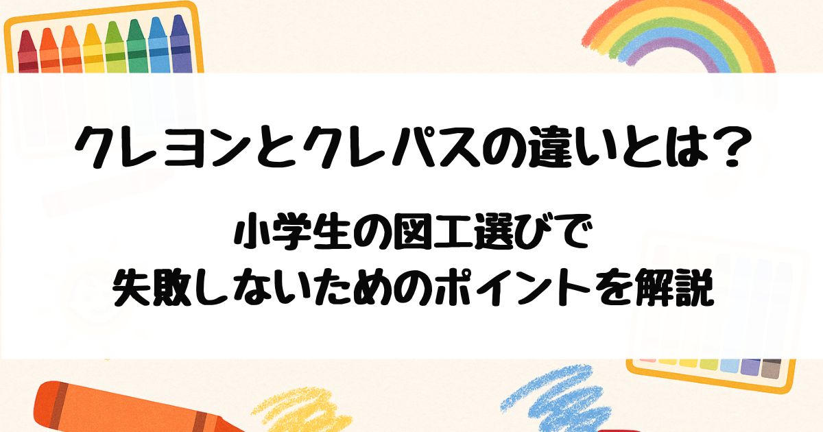 クレヨンとクレパスの違いとは？小学生の図工選びで失敗しないためのポイントを解説