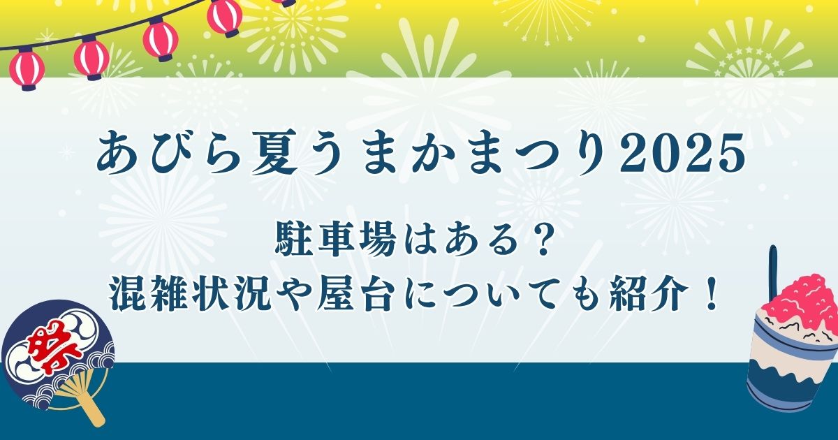 あびら夏うまかまつり2025に駐車場はある？混雑状況や屋台についても紹介！