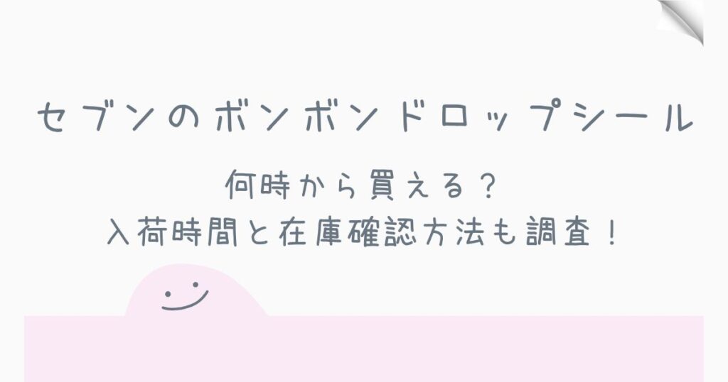 セブンのボンボンドロップシールは何時から買える？